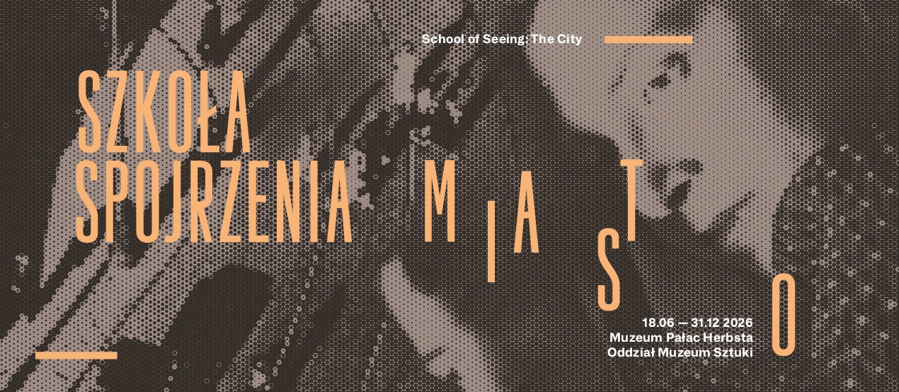 A banner promoting the exhibition “School of Seeing: The City.” The background features dark brown and beige tones. On the left side is a large, vertical inscription reading “SZKOŁA SPOJRZENIA,” and next to it, in the center and on the right, scattered letters forming the word “M I A S T O.” In the lower right corner, information about the date and location is displayed: “June 18 – December 31, 2026, Herbst Palace Museum, Branch of the Muzeum Sztuki in Łódź. 